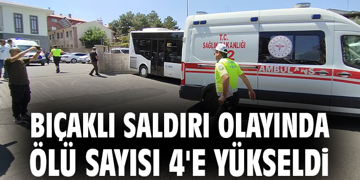 Bıçaklı saldırıda ölü sayısı 4’e yükseldi