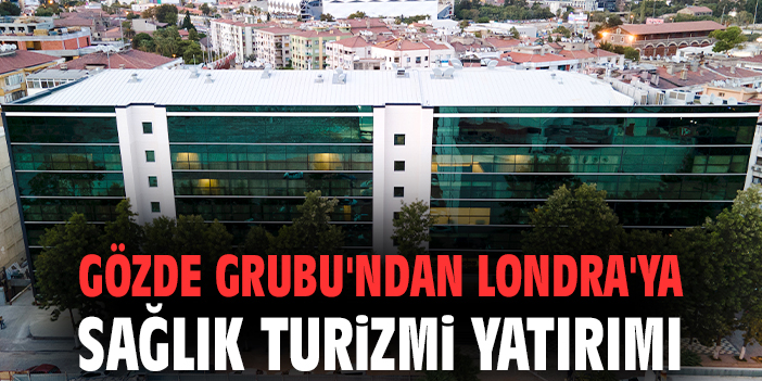 Gözde Grubu Londra’da Hastane Açacak!