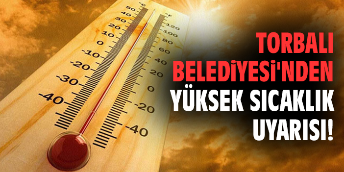 Torbalı Belediyesinden Vatandaşları Uyardı: Sıcaklıklara Dikkat!