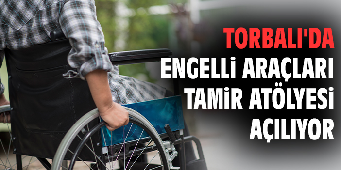 Torbalı Belediyesi Engellilere Tamir İstasyonu açıyor.