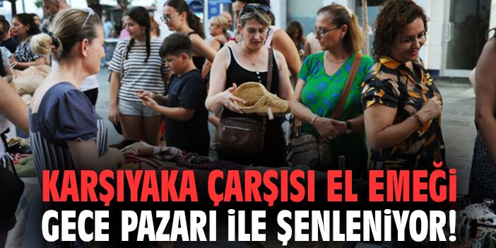 Karşıyaka’da Gece Pazarı Heyecanı!