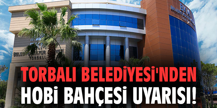 Torbalı Belediyesi: Hobi Bahçelerine Hayır!