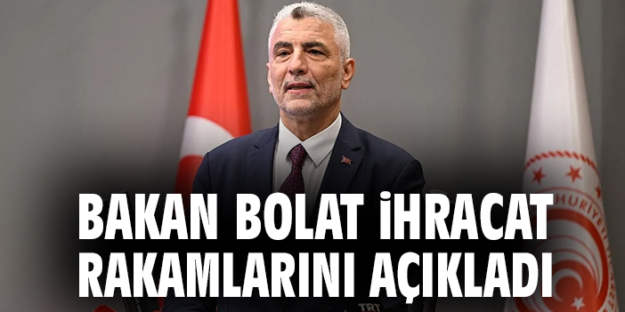 Ticaret Bakanı: İhracat Artıyor, İthalat Azalıyor