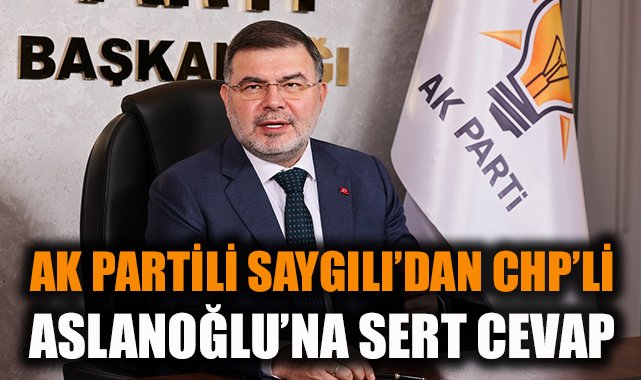 AK Parti İzmir İl Başkanı Saygılı’dan CHP’ye sert tepki
