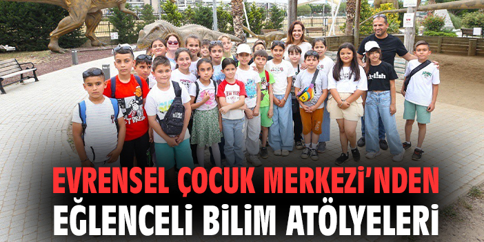 Evrensel Çocuk Merkezi’nden eğlenceli bilim atölyeleri