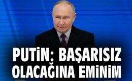 Putin: Başarısız olacağına eminim