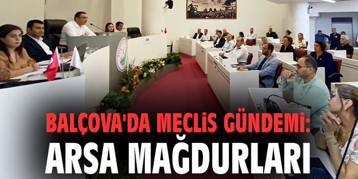 Balçova’da meclis gündemi: Arsa Mağdurları