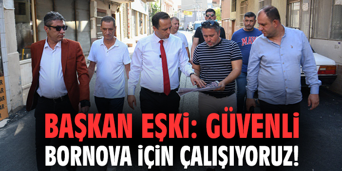 Başkan Eşki: Güvenli Bornova için çalışıyoruz!