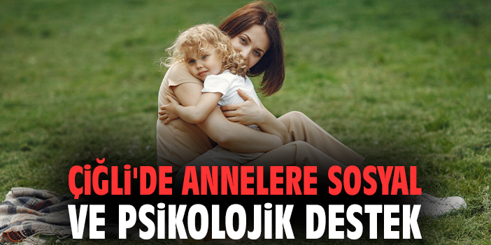Çiğli’de annelere sosyal ve psikolojik destek