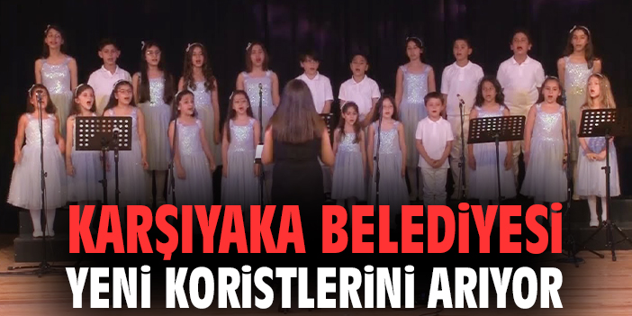 Karşıyaka Belediyesi yeni koristlerini arıyor