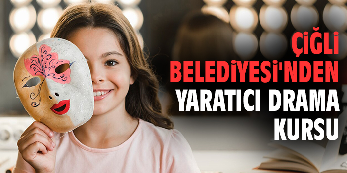 Çiğli Belediyesi’nden yaratıcı drama kursu