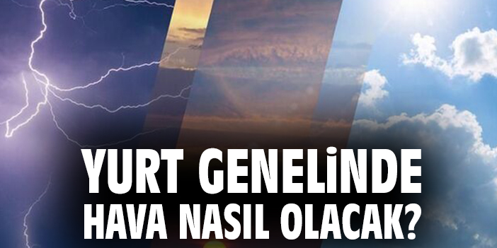 Yurt genelinde hava nasıl olacak?