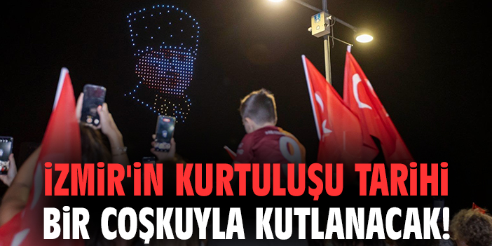 İzmir’in kurtuluşu tarihi bir coşkuyla kutlanacak!
