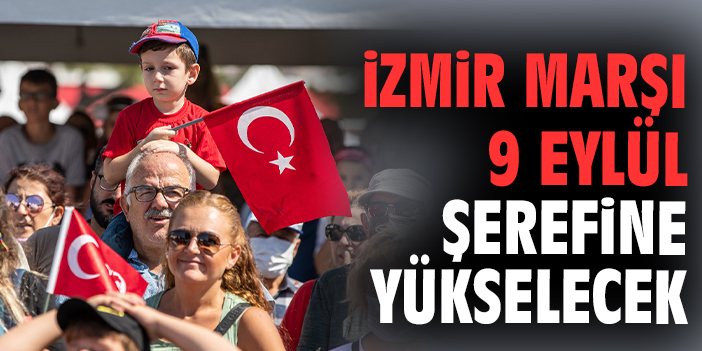 İzmir Marşı 9 Eylül şerefine yükselecek
