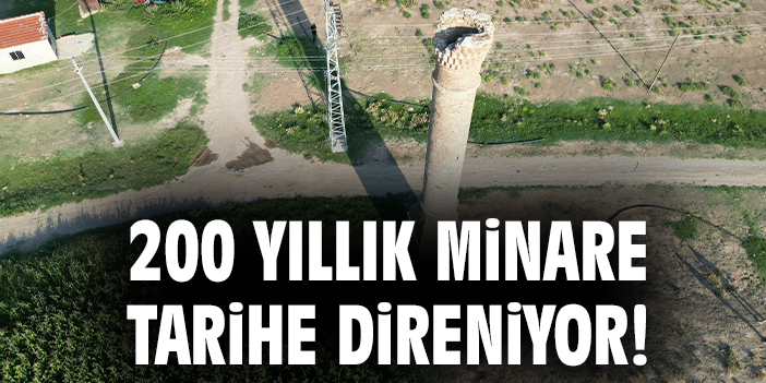 200 yıllık minare tarihe direniyor!