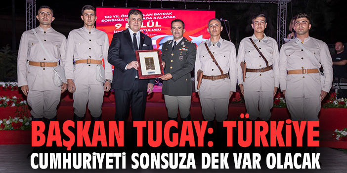 Başkan Tugay: Türkiye Cumhuriyeti sonsuza dek var olacak