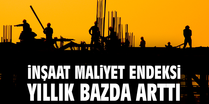 İnşaat Maliyet Endeksi Temmuz’da Yükseldi!