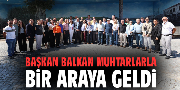 Başkan Balkan, Muhtarlarla Sorunları Ele Aldı!