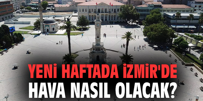 İzmir’de Yeni Haftada Sıcak Hava Dönüşü!