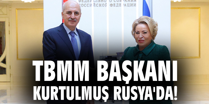 TBMM Başkanı Kurtulmuş, Moskova’da İkili İlişkileri Güçlendirdi