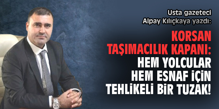 Korsan Taşımacılık: Güvenlik Riski mi, Ekonomik Çözüm mü?