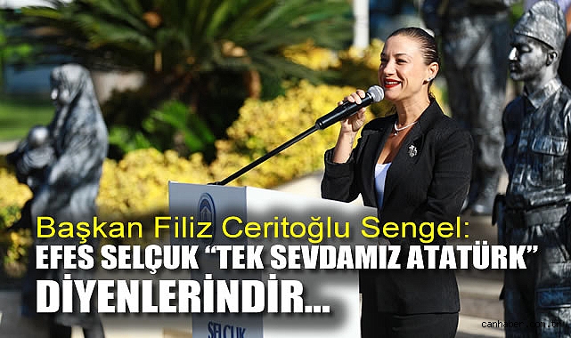  Başkan Filiz Ceritoğlu Sengel: Efes Selçuk “Tek Sevdamız Atatürk” diyenlerindir …