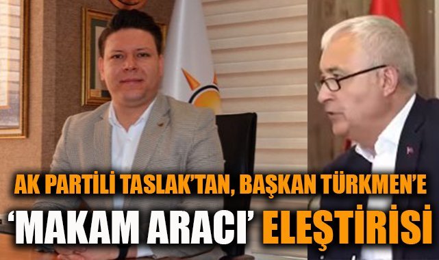 Recep Taslak’tan Türkmen’e Sert Eleştiri!