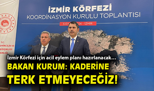 İzmir Körfezi için acil eylem planı hazırlanacak… Bakan Kurum: Kaderine terk etmeyeceğiz!