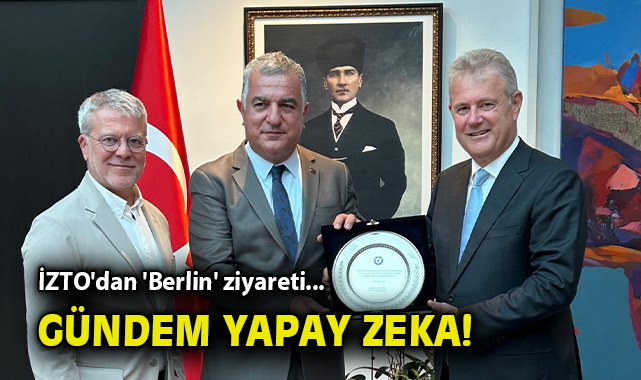 İZTO’dan ‘Berlin’ ziyareti… Gündem yapay zeka!