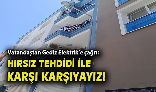 Vatandaştan Gediz Elektrik’e çağrı: Hırsız tehdidi ile karşı karşıyayız!