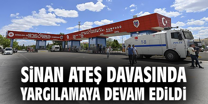 Sinan Ateş Davasında 22 Sanığın Yargılanması Devam Ediyor