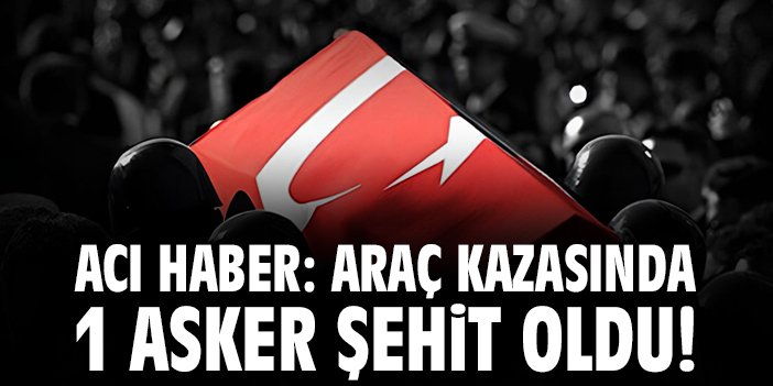 Ağrı’da Kaza: Piyade Uzman Çavuş Şehit Oldu
