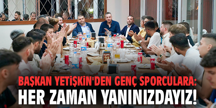 Başkan Yetişkin, Sporcularla Buluştu!