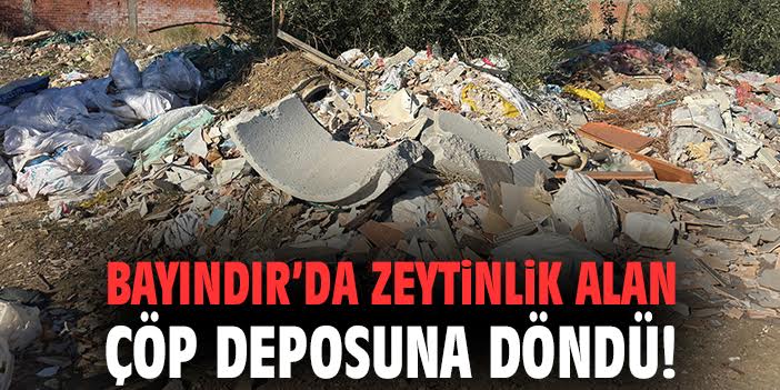 Bayındır’da Zeytinlik Çöplüğe Döndü!