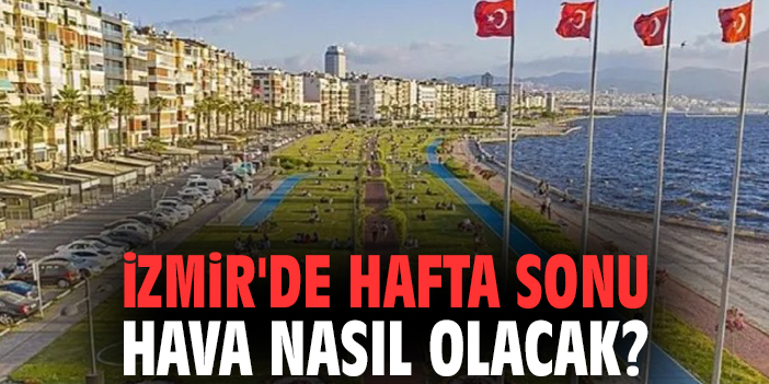İzmir’de Hafta Sonu Sıcak ve Parçalı Bulutlu!
