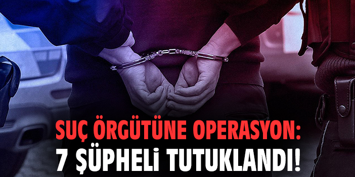 Çeşme’de Suç Örgütüne Operasyon: 7 Tutuklama!