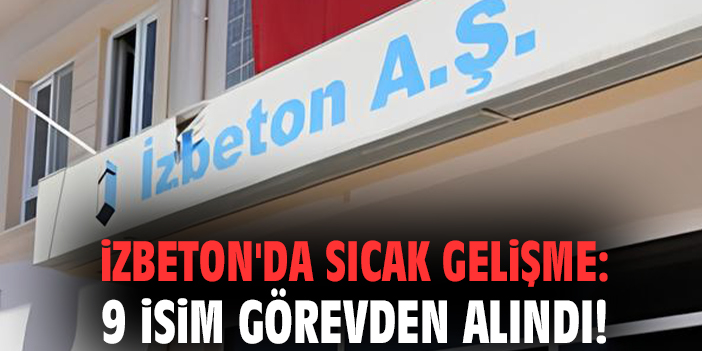 İZBETON’da Flaş Görevden Alma İle Yeniden Yapılandırma!