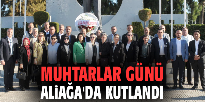 Aliağa’da Muhtarlar Günü Coşkuyla Kutlandı
