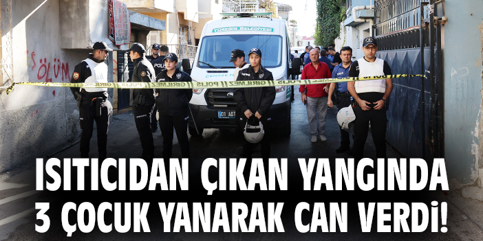 Yüreğir’de Yangın: 3 Çocuk Feci Şekilde Hayatını Kaybetti