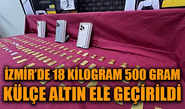 İzmir’de 18 kg Külçe Altın Kaçakçılığı Operasyonu