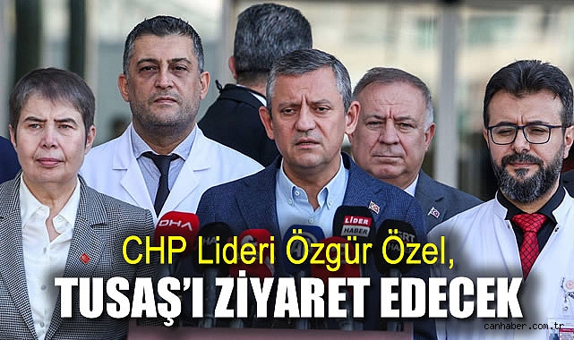 CHP Lideri Özgür Özel TUSAŞ’ı Ziyaret Edecek!