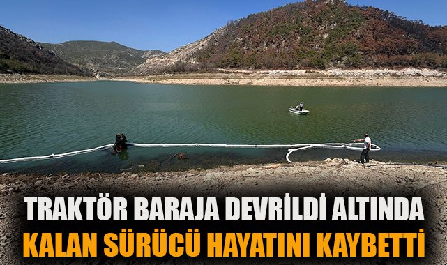 Traktör Baraja Devrildi, Sürücü Hayatını Kaybetti