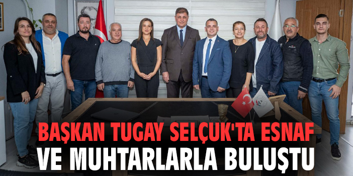 Başkan Tugay, Selçuk’ta Muhtarlarla Buluştu!