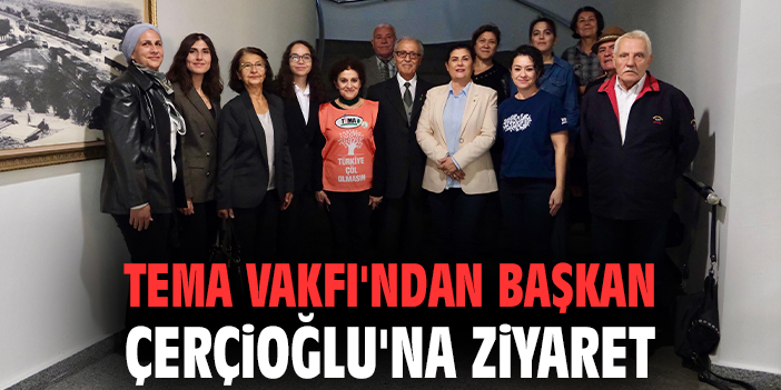 Aydın’da TEMA Vakfı’ndan Başkan Çerçioğlu’na Ziyaret