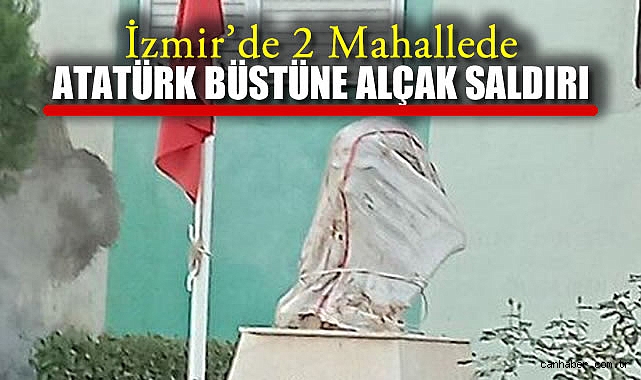 İzmir’de Atatürk Büstlerine Çirkin Saldırı!