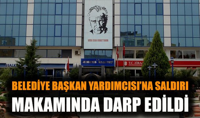 Menderes’te Belediye Başkan Yardımcısına Saldırı!