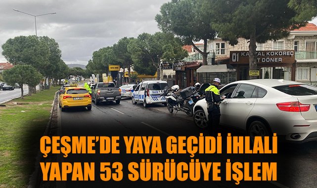 Çeşme’de Yaya Geçidi İhlaline 53 Sürücüye Ceza!