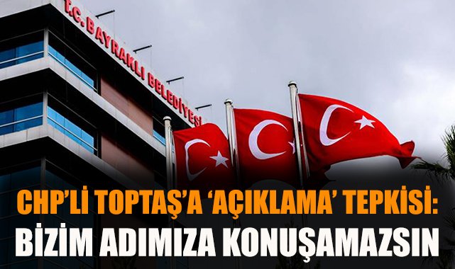 Bayraklı Meclisinde Gerginlik: Toptaş’a Tepki!