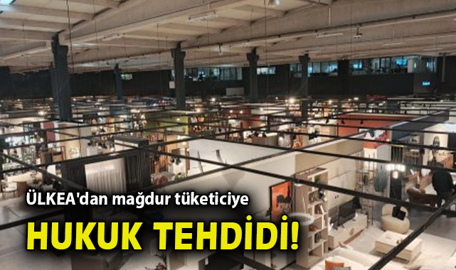 ÜLKEA’dan Tüketiciye Hukukulu Tehdit! Neler Oluyor?
