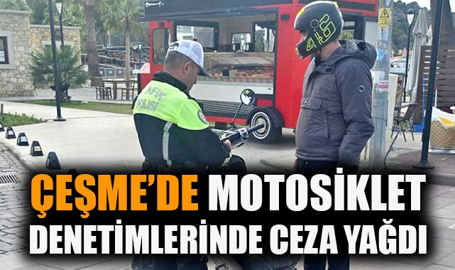 Çeşme’de Motosikletlere Cezalar Yağdı! 33 Bin TL!